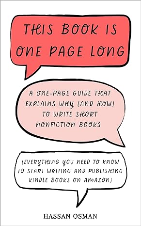 This Book is One Page Long: A One-Page Guide that Explains Why (and How) to Write Short Nonfiction Books (Everything You Need to Know to Start Writing and Publishing Kindle Books on Amazon)