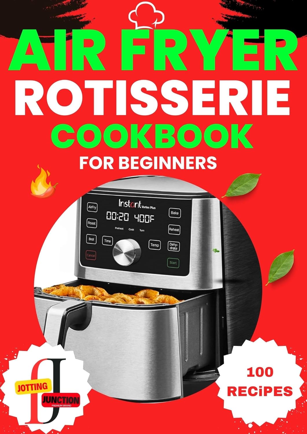 Air Fryer Rotisserie Cookbook For Beginners: Unlocking Culinary Creativity with Effortless Air Fryer Plus Rotisserie Delights A Beginner's Guide to Irresistible Home Cooking