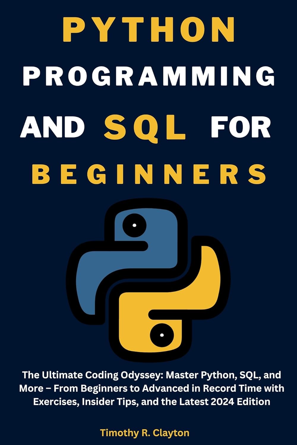 PYTHON PROGRAMMING AND SQL FOR BEGINNERS IN 2024: The Ultimate Coding Odyssey: Master Python, SQL, and More – From Beginners to Advanced in Record Time ... Latest (First Steps Mastery Series Book 9)