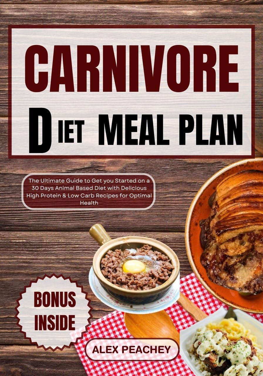 CARNIVORE DIET MEAL PLAN: The Ultimate Guide to Get you Started on a 30 Days Animal Based Diet with Delicious High Protein & Low Carb Recipes for Optimal Health