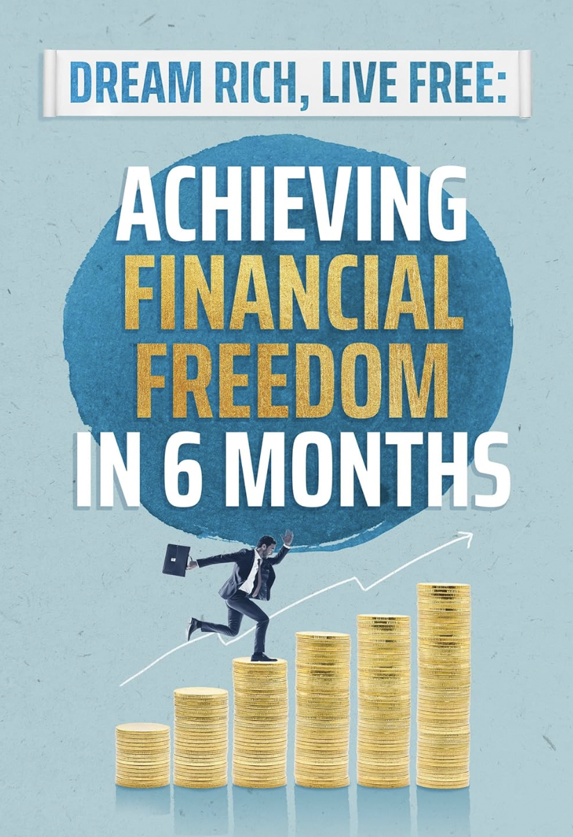 Dream Rich, Live Free: Achieving Financial Freedom in 6 Months