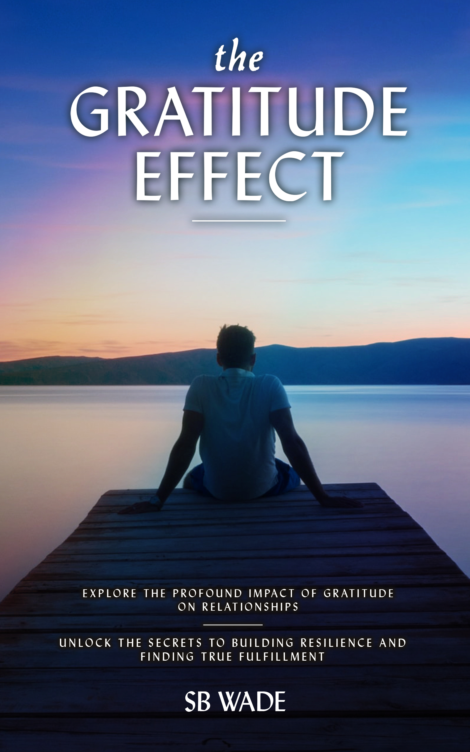 The Gratitude Effect: The Science, Power, and Real Results of Appreciation Transforming the Brain, Shaping Emotions, and Increasing Overall Well-Being