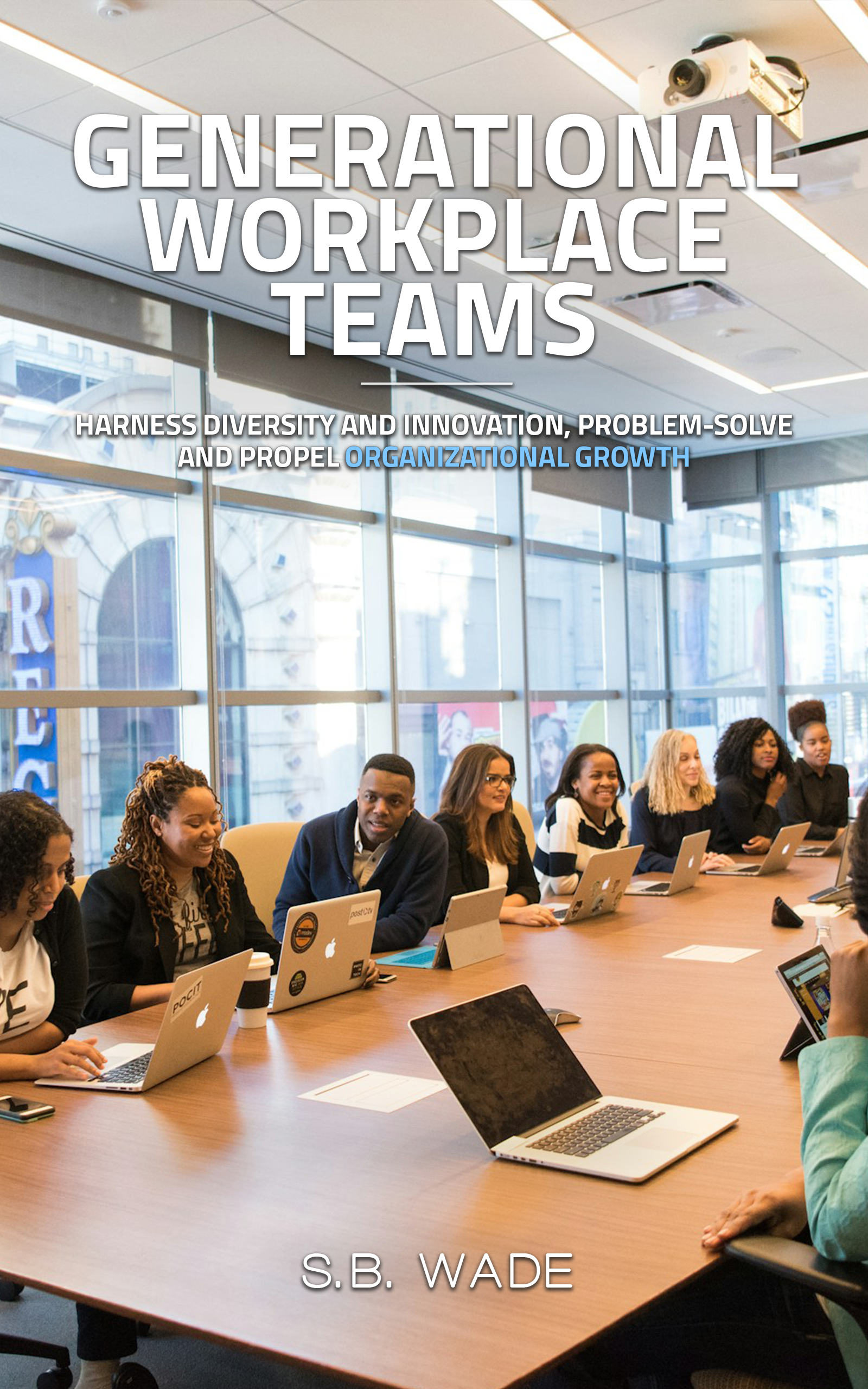 Multigenerational Workplace Teams Harness Diversity and Innovation, Problem-Solve and Propel Organizational Growth