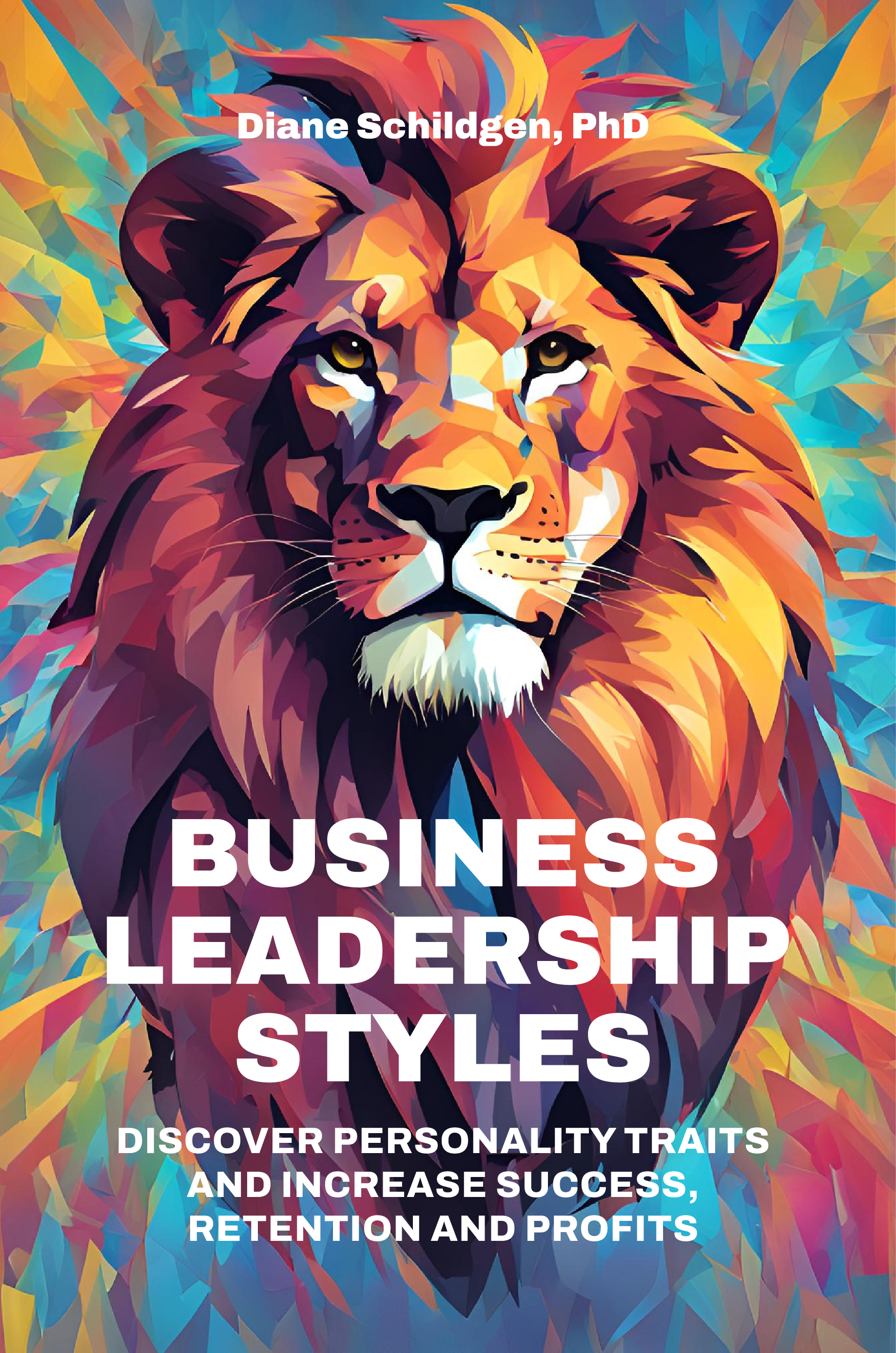Business Leadership Styles: Discover Personality Traits and Increase Success, Retention and Profits