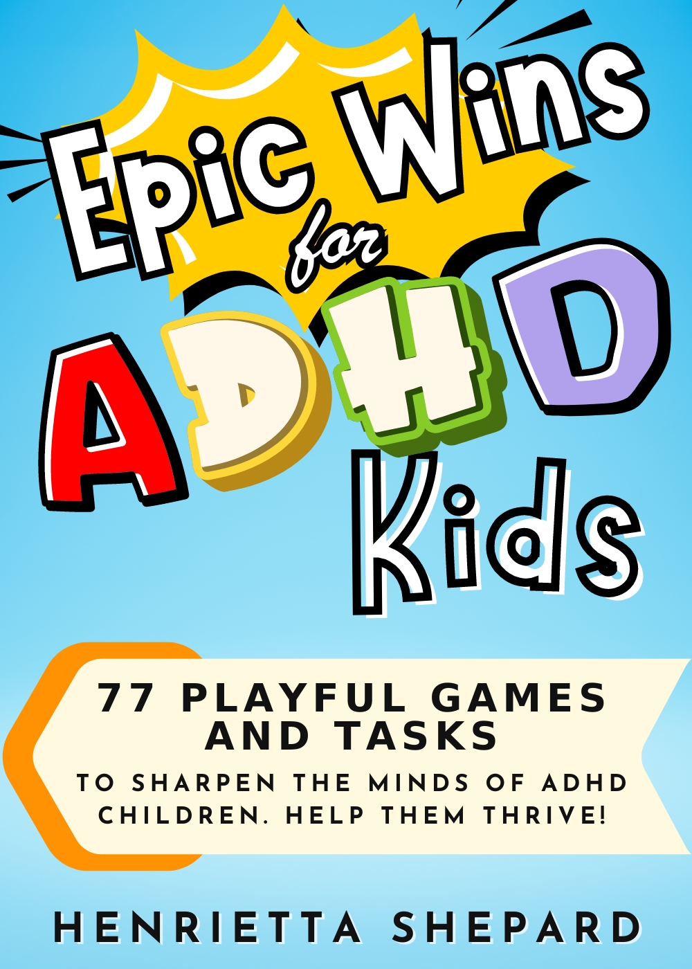 Epic Wins for ADHD Kids: 77 Playful Games and Tasks to Sharpen the Minds of ADHD Children. Help Them Thrive!