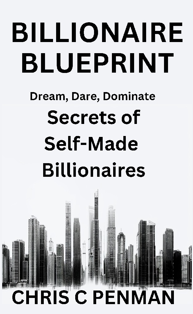 Billionaire Blueprint: Dream, Dare, Dominate – Secrets of Self-Made Billionaires
