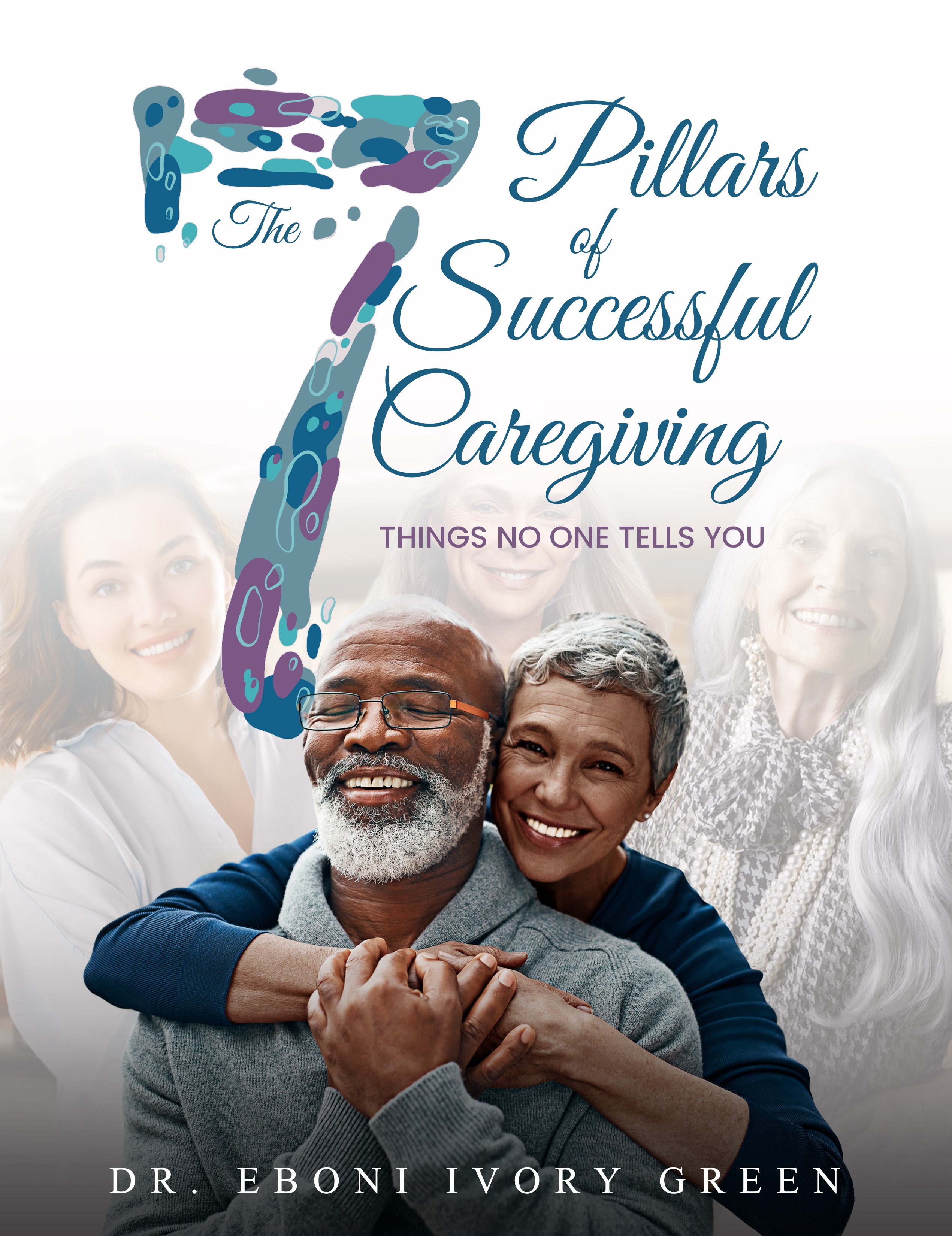 The 7 Pillars of Successful Caregiving: Things No One Tells You 