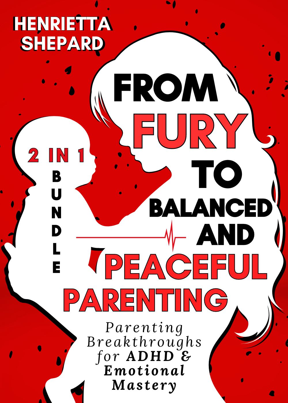 From Fury to Balanced and Peaceful Parenting (2 in 1 Bundle): Parenting Breakthroughs for ADHD & Emotional Mastery.
