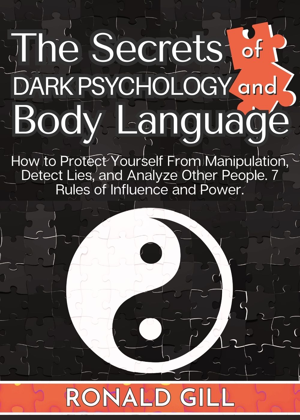 The Secrets of Dark Psychology and Body Language: How to Protect Yourself From Manipulation, Detect Lies, and Analyze Other People. 7 Rules of Influence and Power.