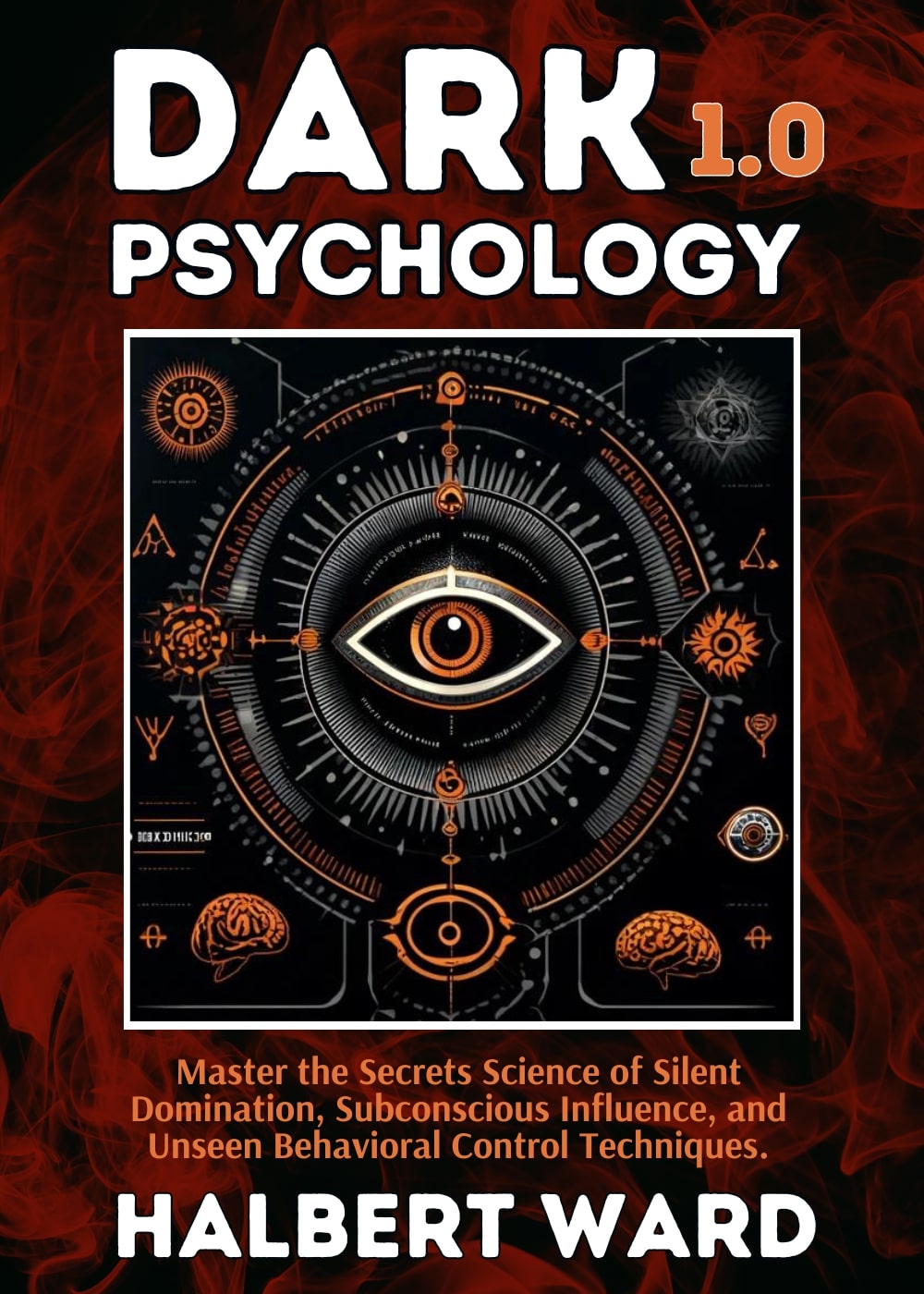 Dark Psychology 1.0: Master the Secrets Science of Silent Domination, Subconscious Influence, and Unseen Behavioral Control Techniques.