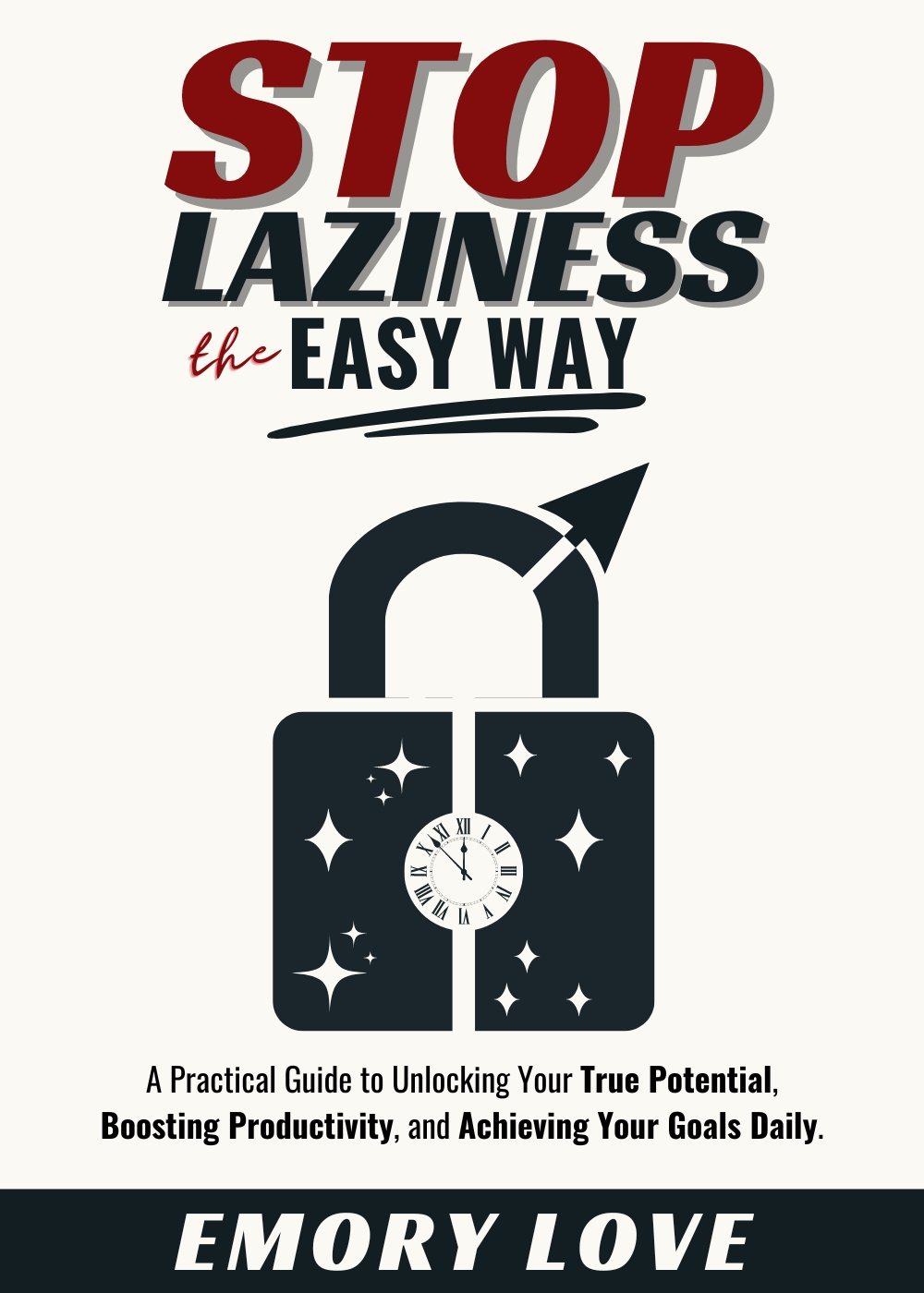 Stop Laziness the Easy Way: A Practical Guide to Unlocking Your True Potential, Boosting Productivity, and Achieving Your Goals Daily. 