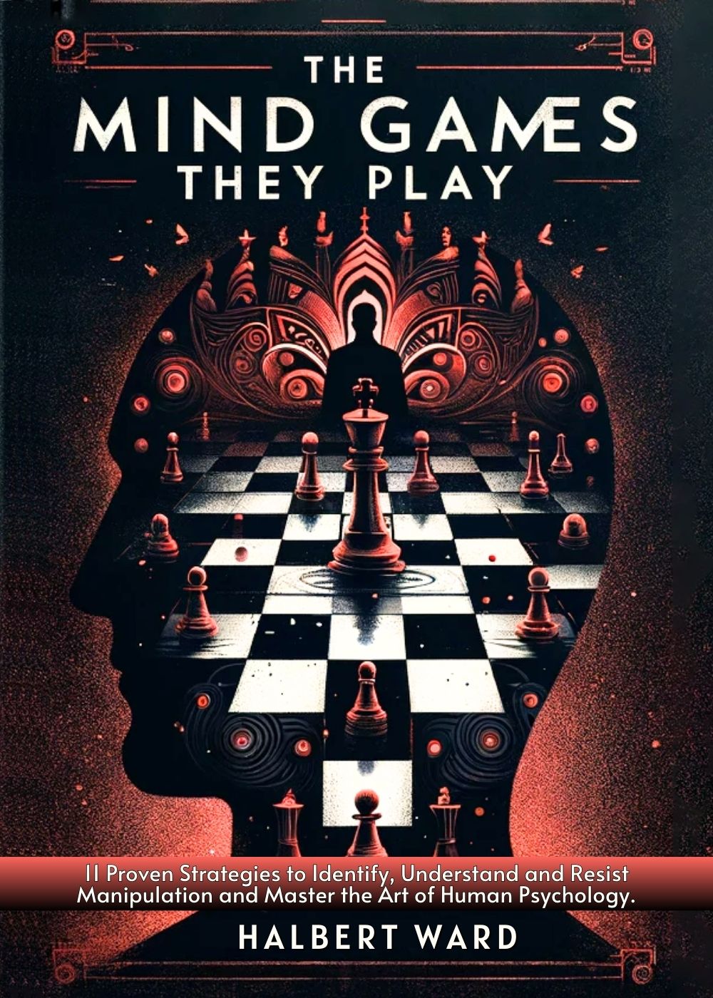 The Mind Games THEY Play: 11 Proven Strategies to Identify, Understand and Resist Manipulation and Master the Art of Human Psychology. 