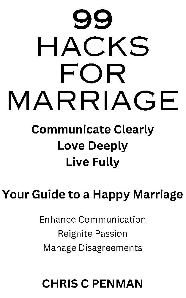 99 HACKS FOR MARRIAGE: Communicate Clearly, Love Deeply, Live Fully - Your Guide to a Happy Marriage