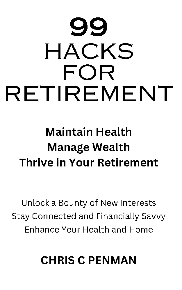 99 HACKS FOR RETIREMENT: Maintain Health, Manage Wealth, Thrive in Your Retirement