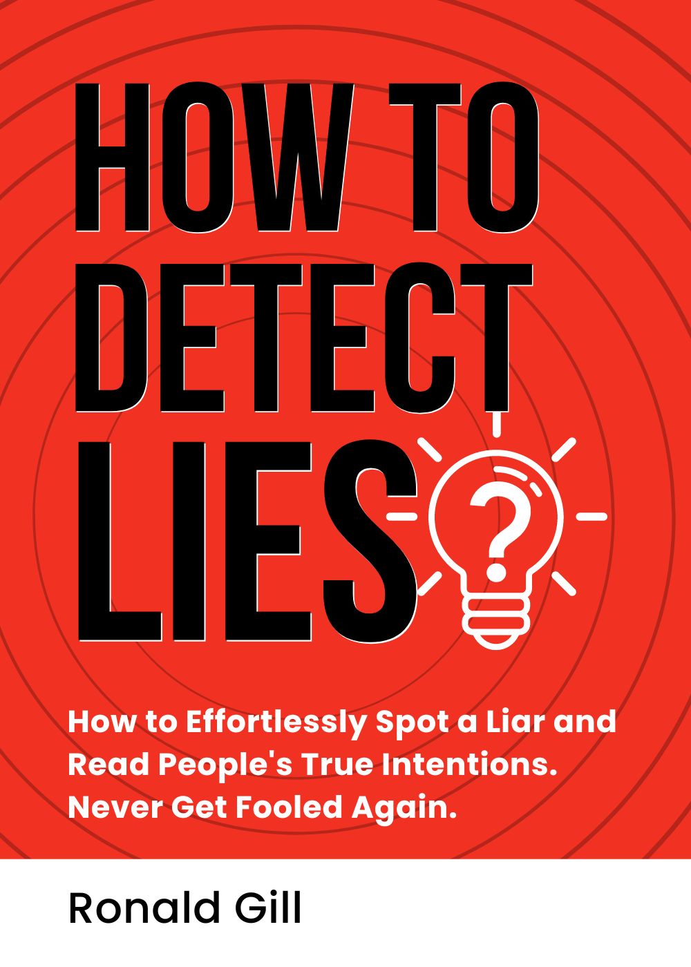 How to Detect Lies?: How to Effortlessly Spot a Liar and Read People's True Intentions. Never Get Fooled Again. 