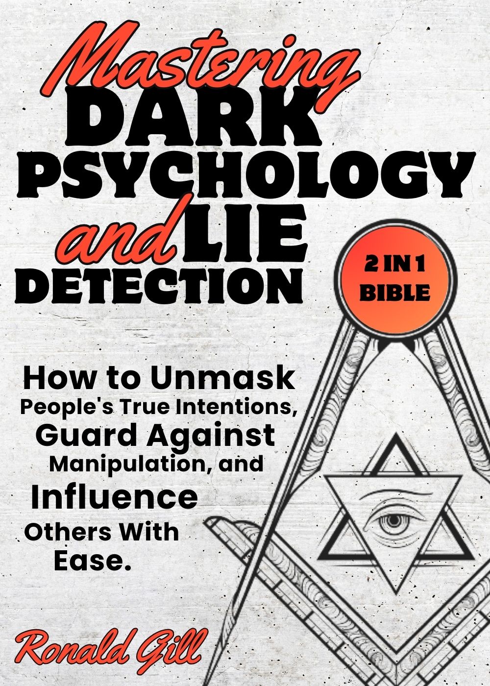 Mastering Dark Psychology and Lie Detection (2 in 1 Bible): How to Unmask People's True Intentions, Guard Against Manipulation, and Influence Others With Ease. 