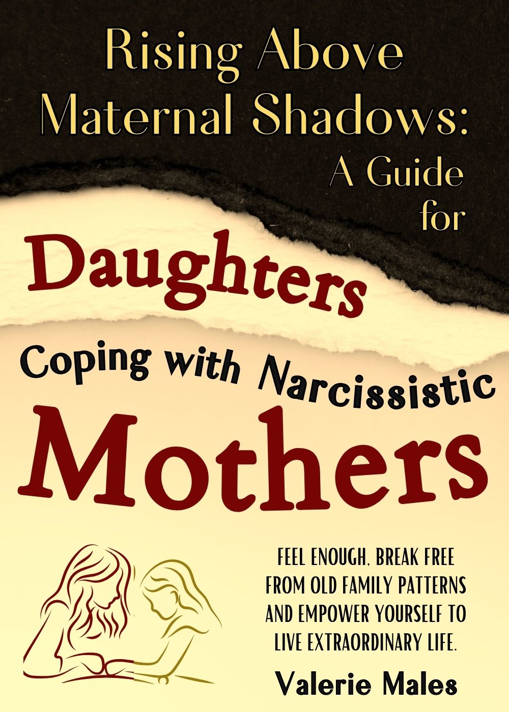 Rising Above Maternal Shadows: A Guide for Daughters Coping with Narcissistic Mothers: Feel Enough, Break Free from Old Family Patterns and Empower Yourself to Live Extraordinary Life. 