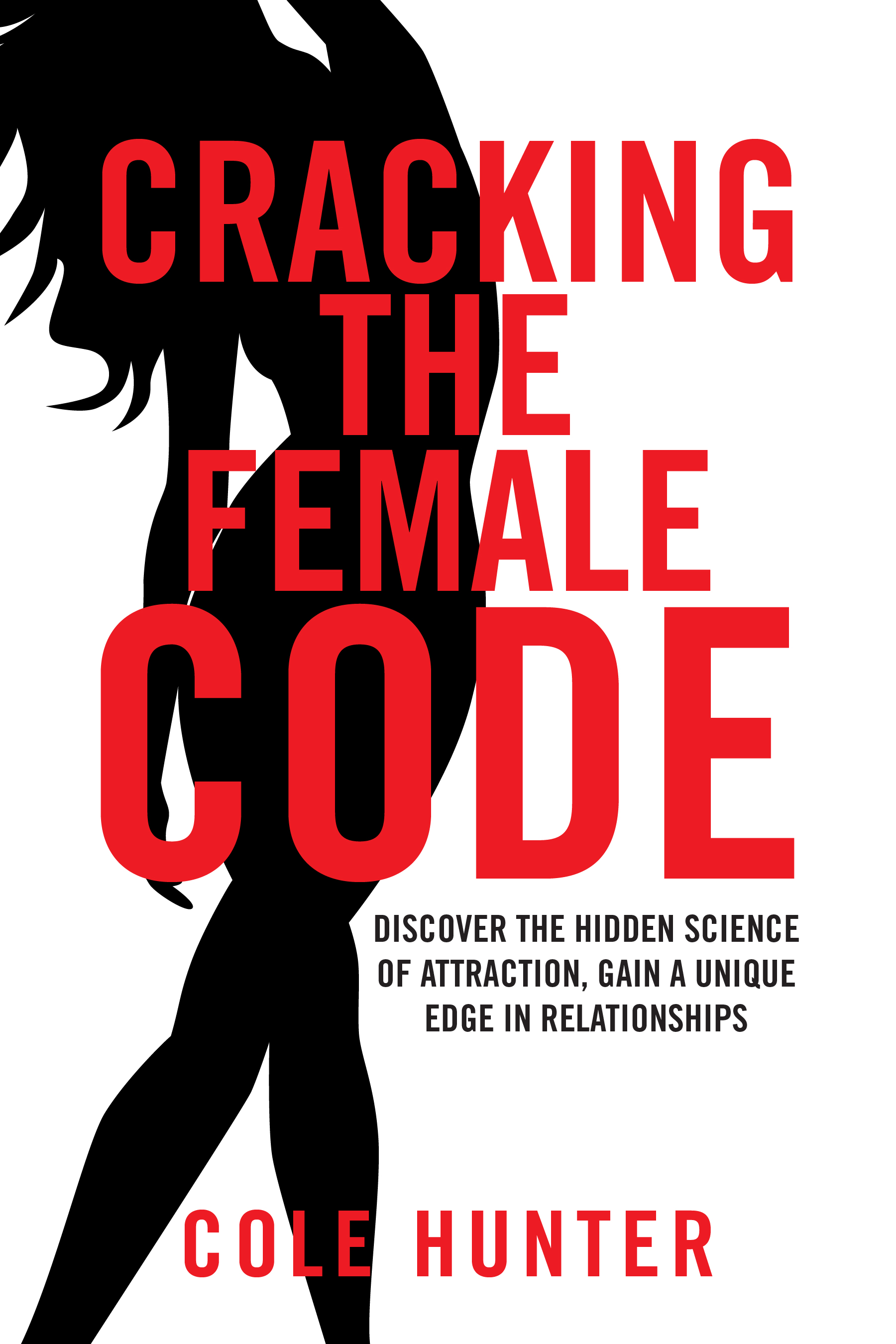 Cracking the Female Code: Discover the Hidden Science of Attraction, Gain an Edge in Relationships
