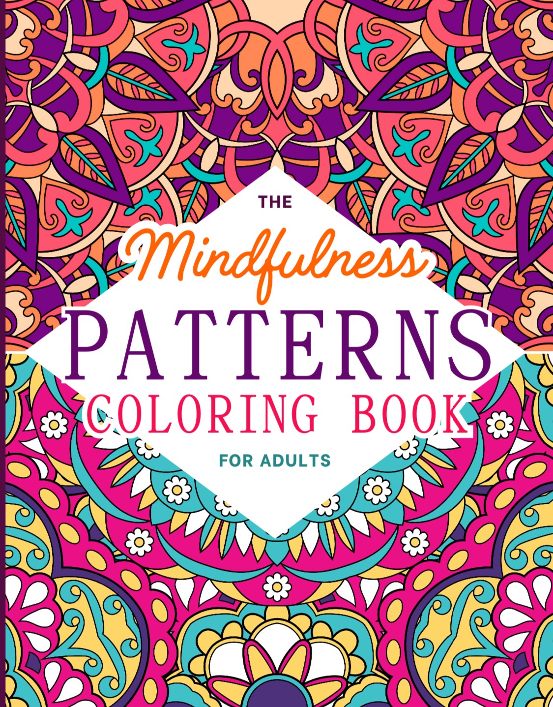 The Mindfulness Patterns Coloring Book for Adults: A Beautiful Collection of Fun and Relaxing Coloring Pages for Stress Relief and Mindful Meditation