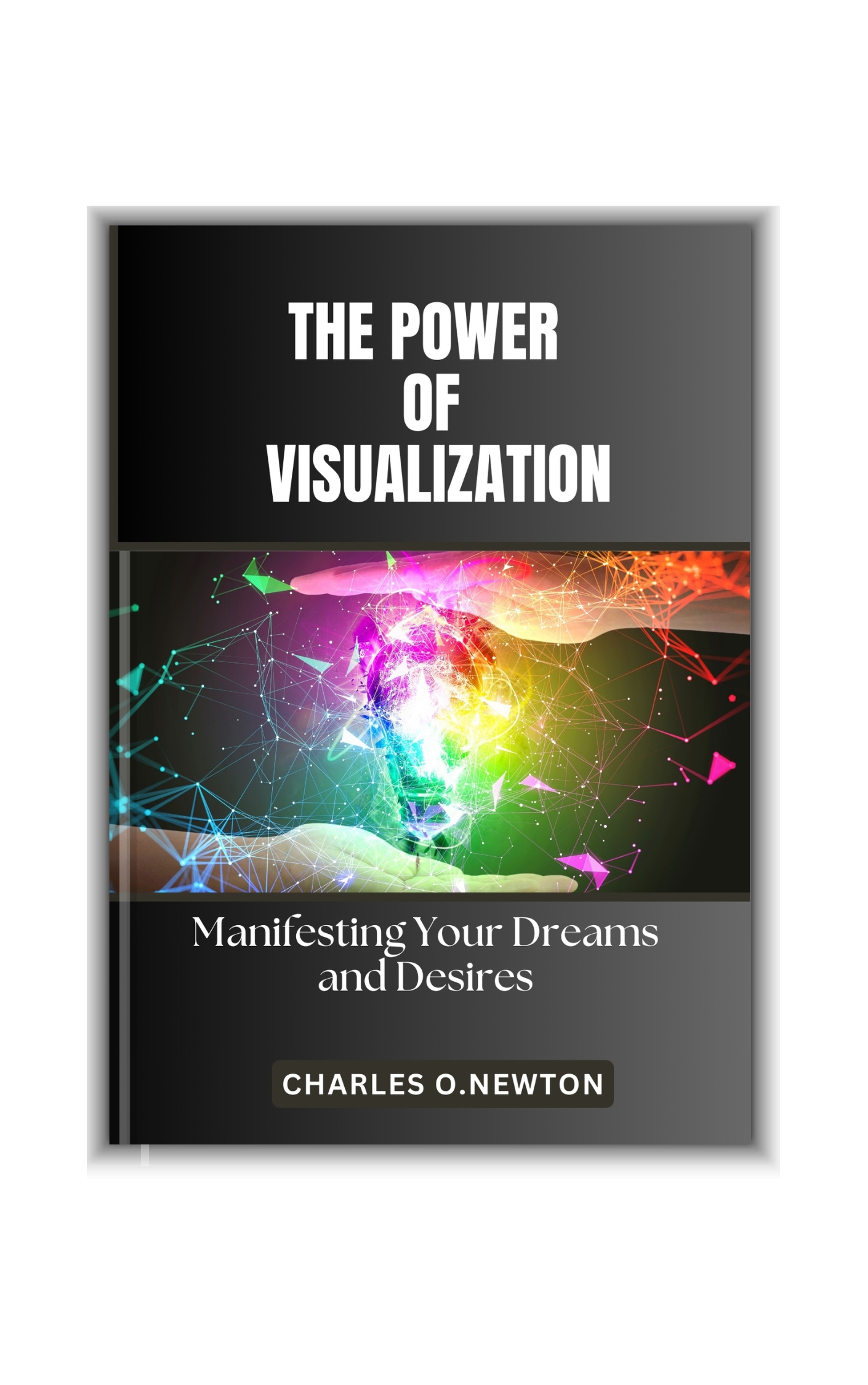 THE POWER OF VISUALIZATION: Manifesting Your Dreams and Desires