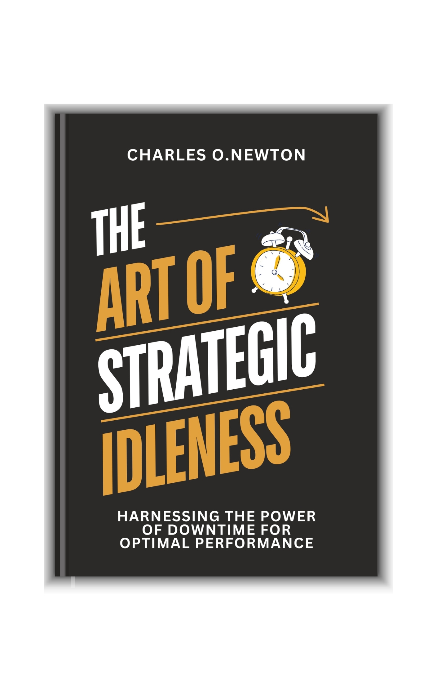 THE ART OF STRATEGIC IDLENESS: Harnessing the Power of Downtime for Optimal Performance