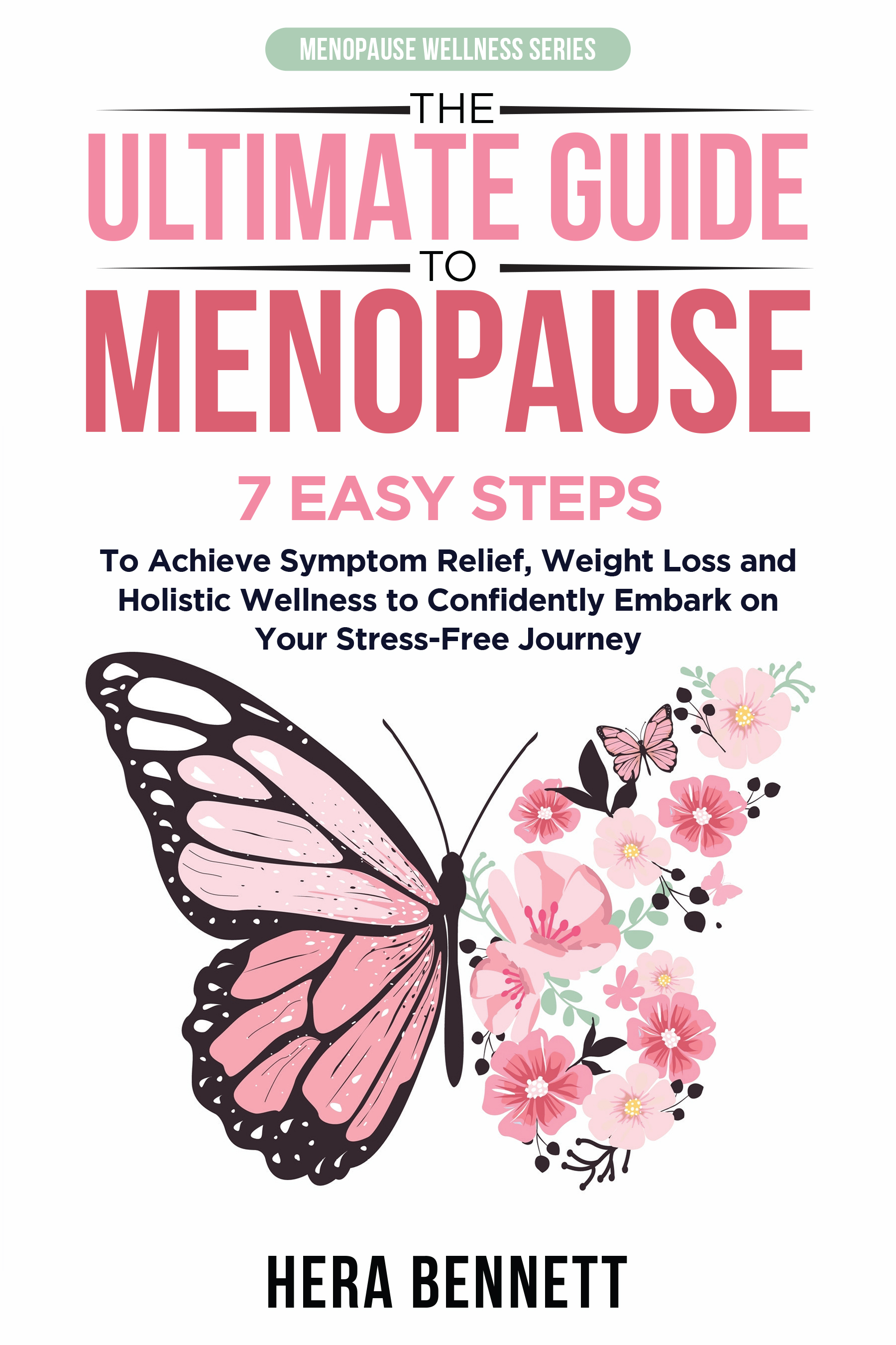 The Ultimate Guide to Menopause: 7 Easy Steps to Achieve Symptom Relief, Weight Loss, and Holistic Wellness to Confidently Embark on Your Stress-Free Journey