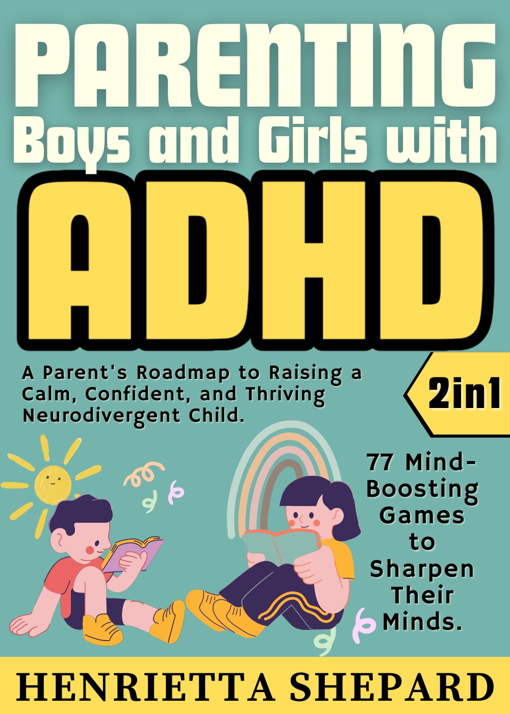 Parenting Boys and Girls with ADHD (2 in 1): A Parent's Roadmap to Raising a Calm, Confident, and Thriving Neurodivergent Child. 77 Mind-Boosting Games to Sharpen Their Minds.