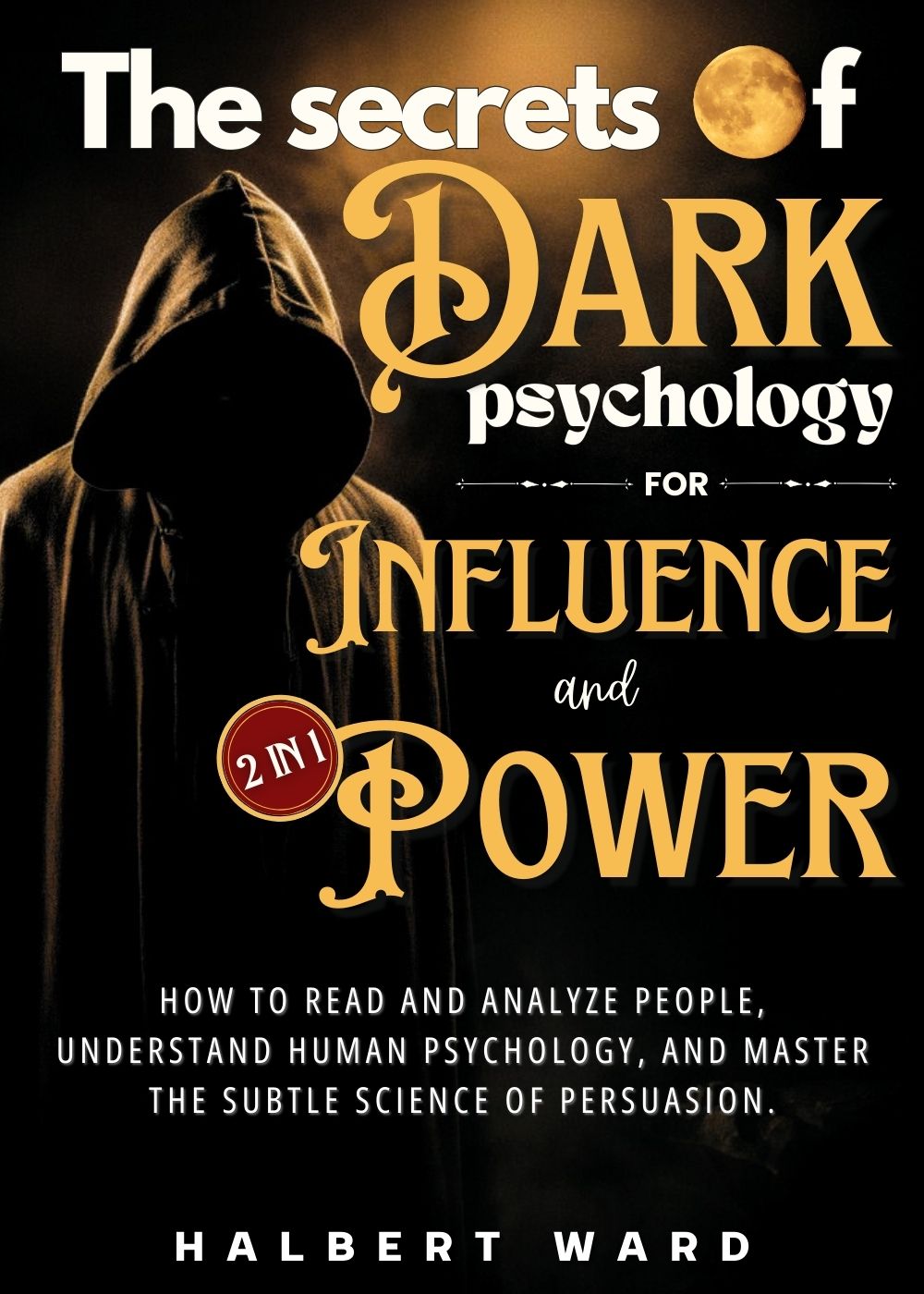 The Secrets of Dark Psychology for Influence and Power (2 in 1): How to Read and Analyze People, Understand Human Psychology, and Master the Subtle Science of Persuasion. 