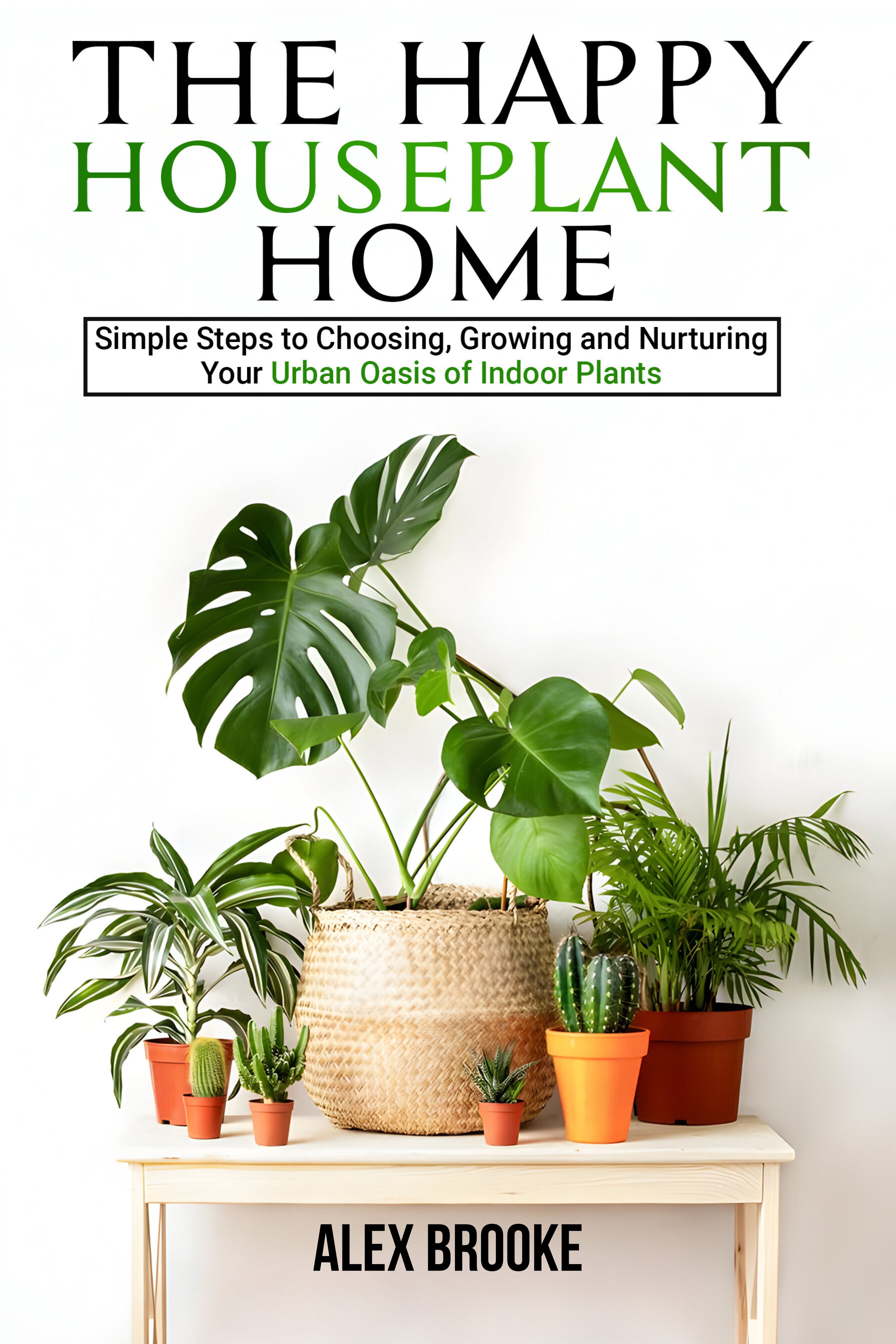 The Happy Houseplant Home: Simple Steps to Choosing, Growing and Nurturing Your Urban Oasis of Indoor Plants