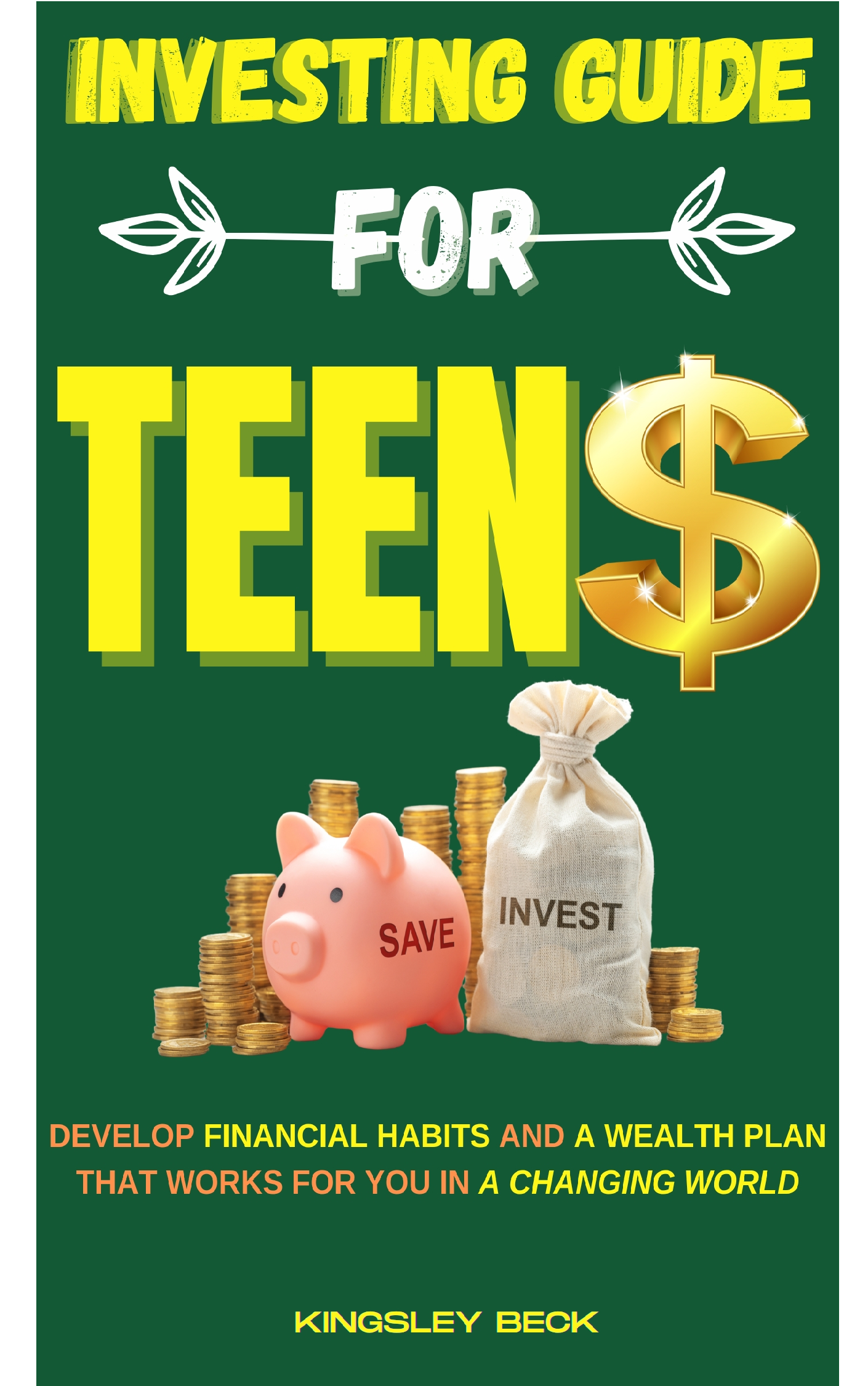 Investing Guide for Teens: Develop financial habits and a wealth plan that works for you in a changing world