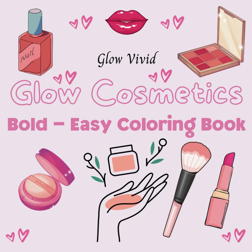 Glow Cosmetics: Coloring Book for Adults and Kids, Featuring Bold and Simple Designs of Cosmetic Items, Makeup, and Skincare Products for Relaxation (Bold & Easy Coloring)