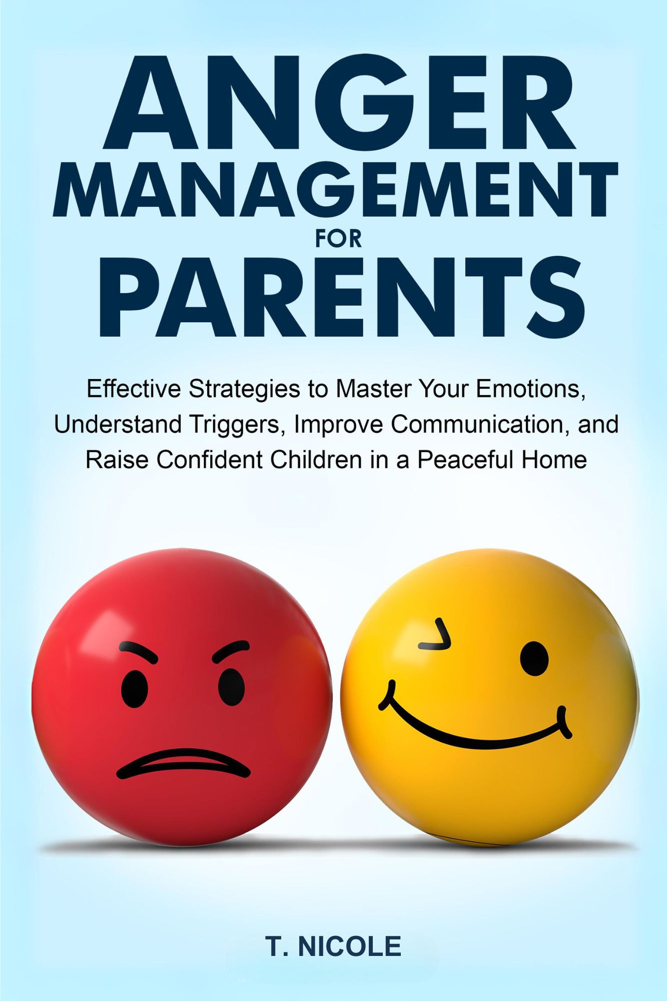 Anger Management for Parents: Effective Strategies to Master Your Emotions, Understand Triggers, Improve Communication, and Raise Confident Children in a Peaceful Home
