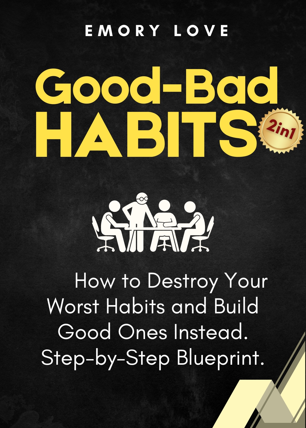 Good-Bad Habits (2 in 1): How to Destroy Your Worst Habits and Build Good Ones Instead. Step-by-Step Blueprint.