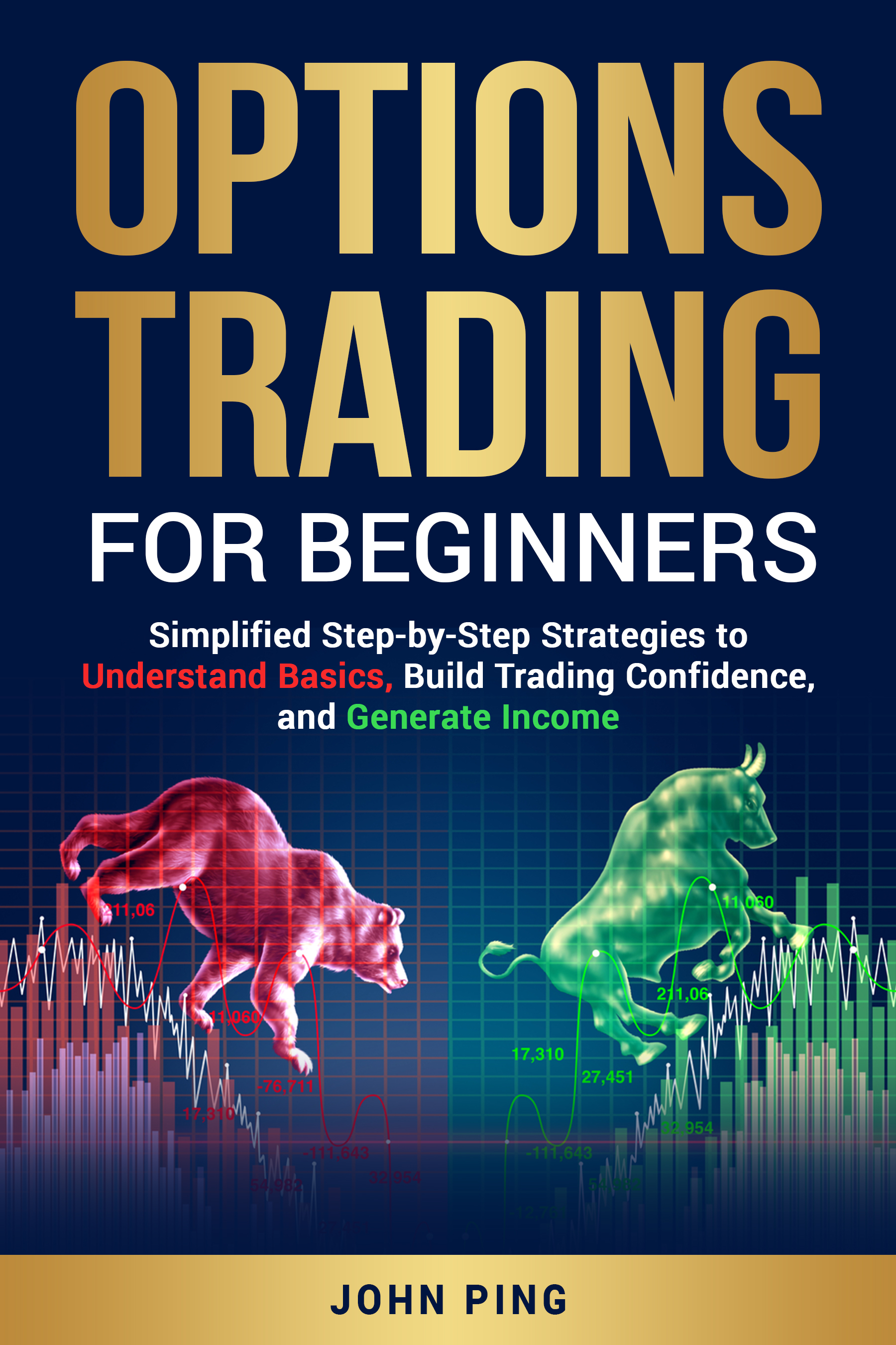 OPTIONS TRADING FOR BEGINNERS: SIMPLIFIED STEP-BY-STEP STRATEGIES TO UNDERSTAND BASICS, BUILD TRADING CONFIDENCE, AND GENERATE INCOME