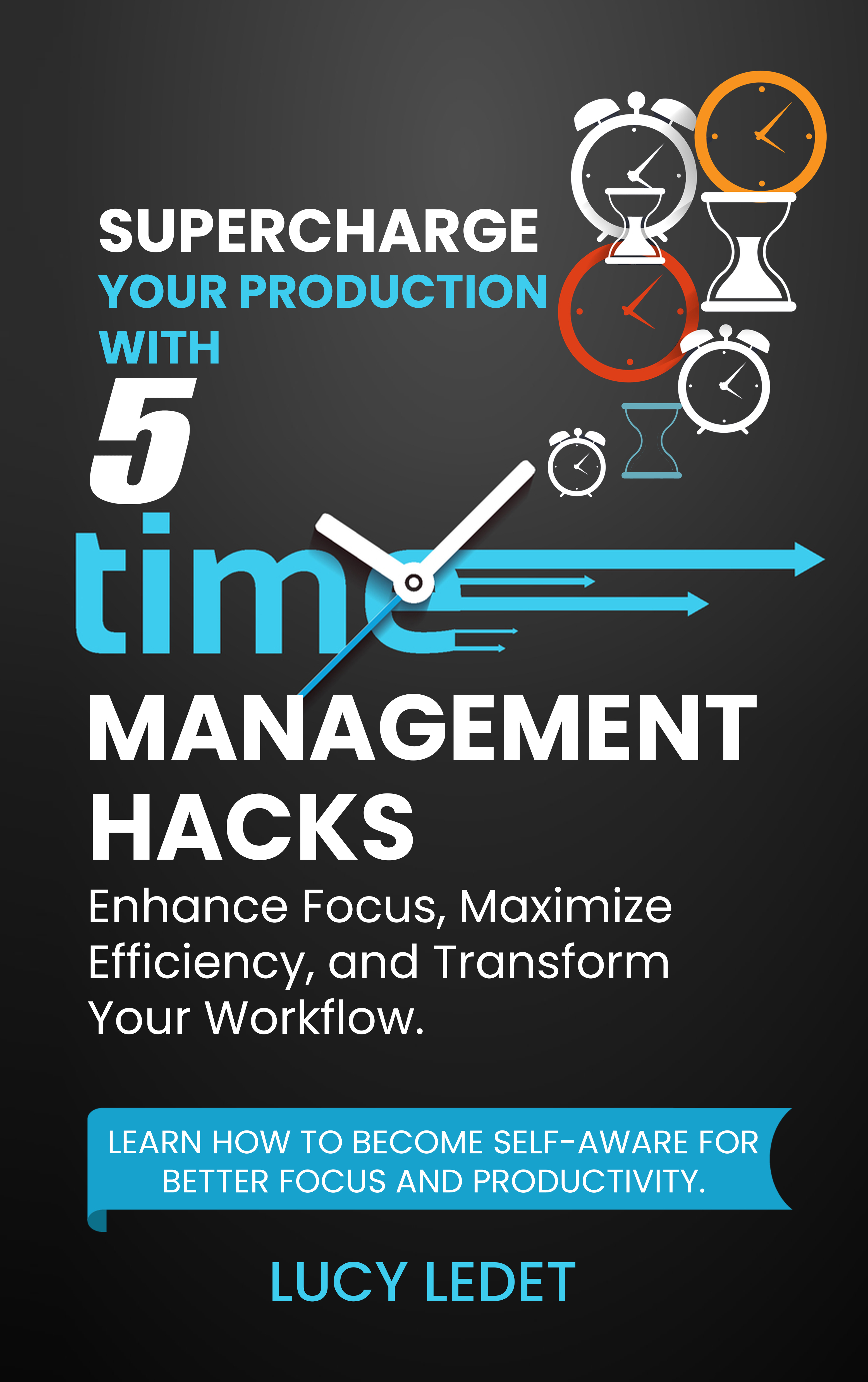 Supercharge Your Production With 5 Time Management Hacks: Enhance Focus, Maximize Efficiency, and Transform Your Workflow