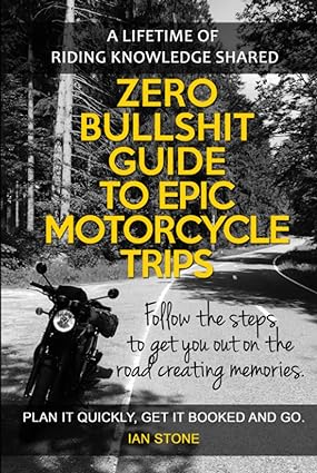 Zero Bullshit Guide To Epic Motorcycle Trips: Follow the steps to get you out on the road creating memories. Plan it quickly, get it booked and go