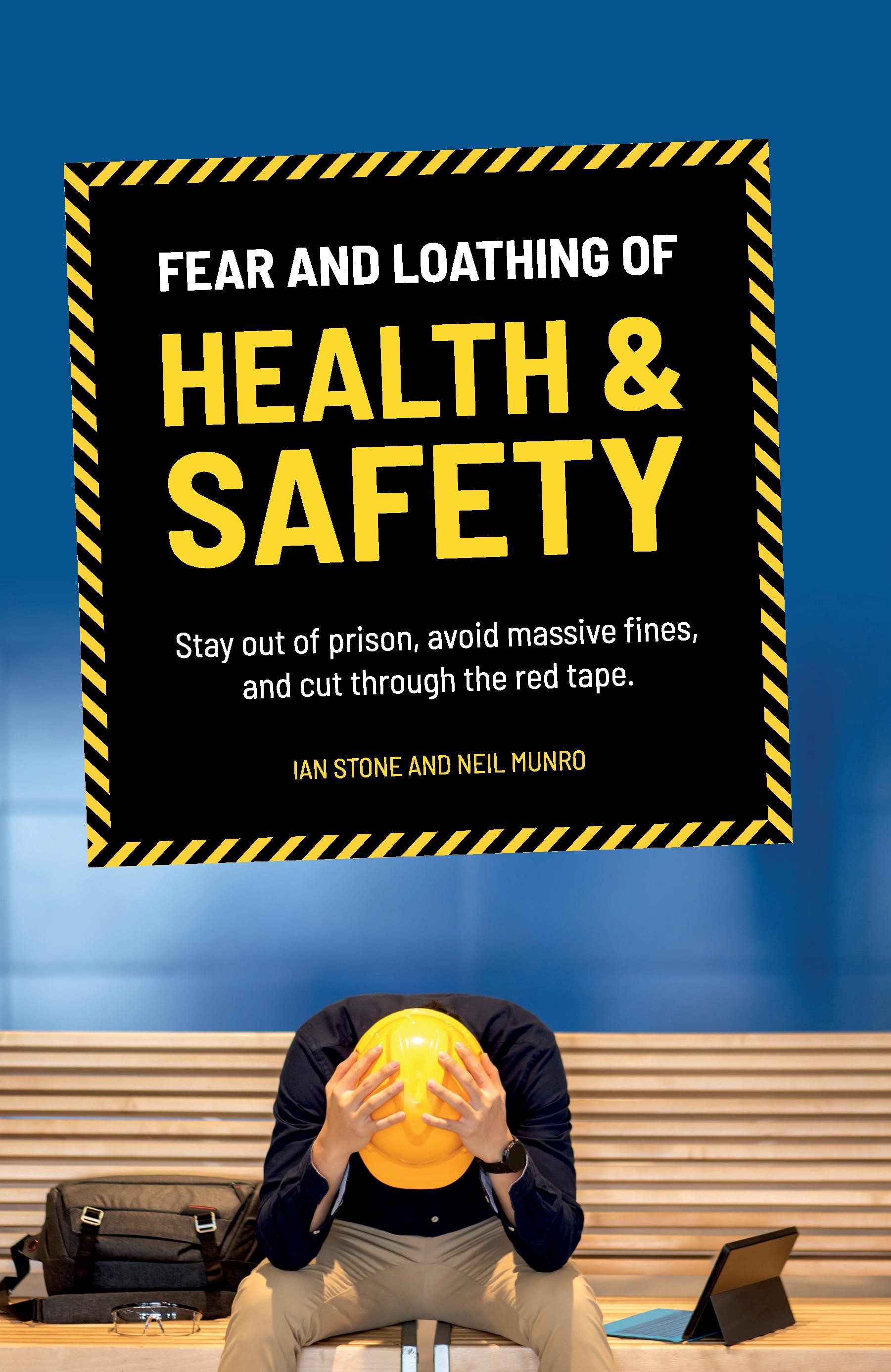 Fear and Loathing of Health and Safety: Stay out of prison, avoid massive fines, and cut through the red tape