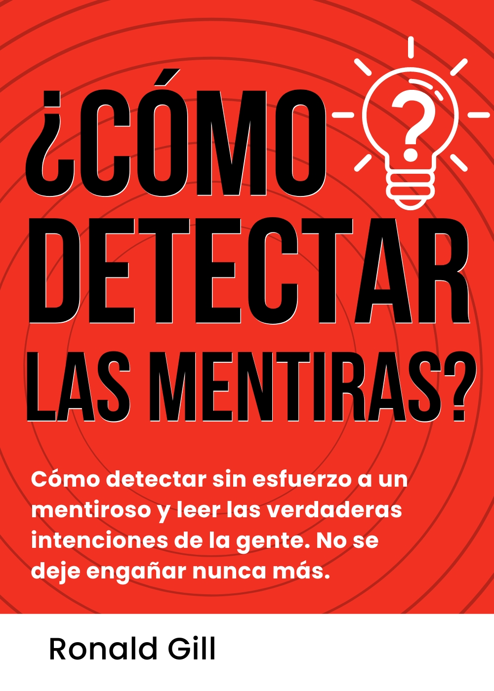 ¿Cómo Detectar Las Mentiras?: Cómo Detectar Sin Esfuerzo a Un Mentiroso y Leer Las Verdaderas Intenciones de la Gente. No se Deje Engañar Nunca Más. (Spanish Edition)