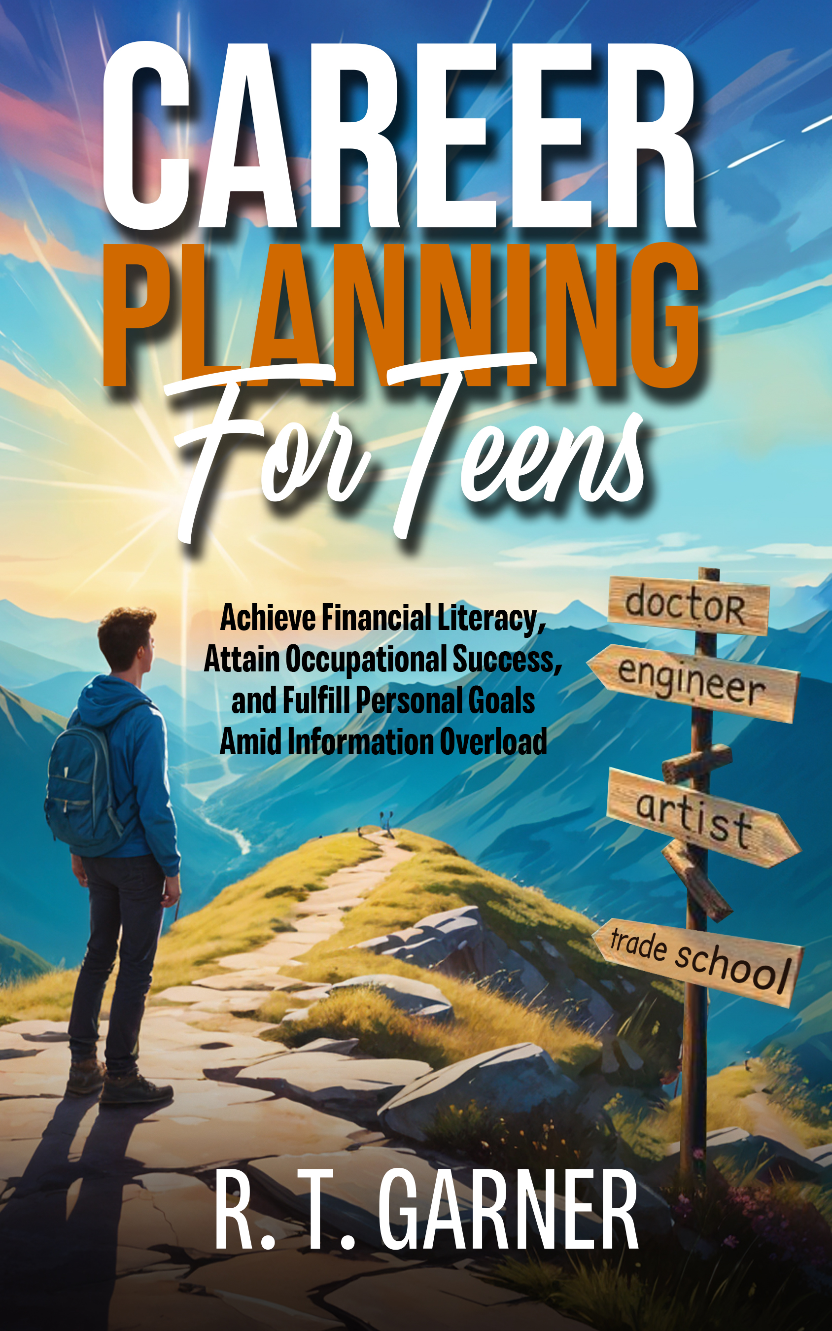 Career Planning For Teens: Achieve Financial Literacy, Attain Occupational Sucess, and Fulfill Personal Goals Amid Information Overload