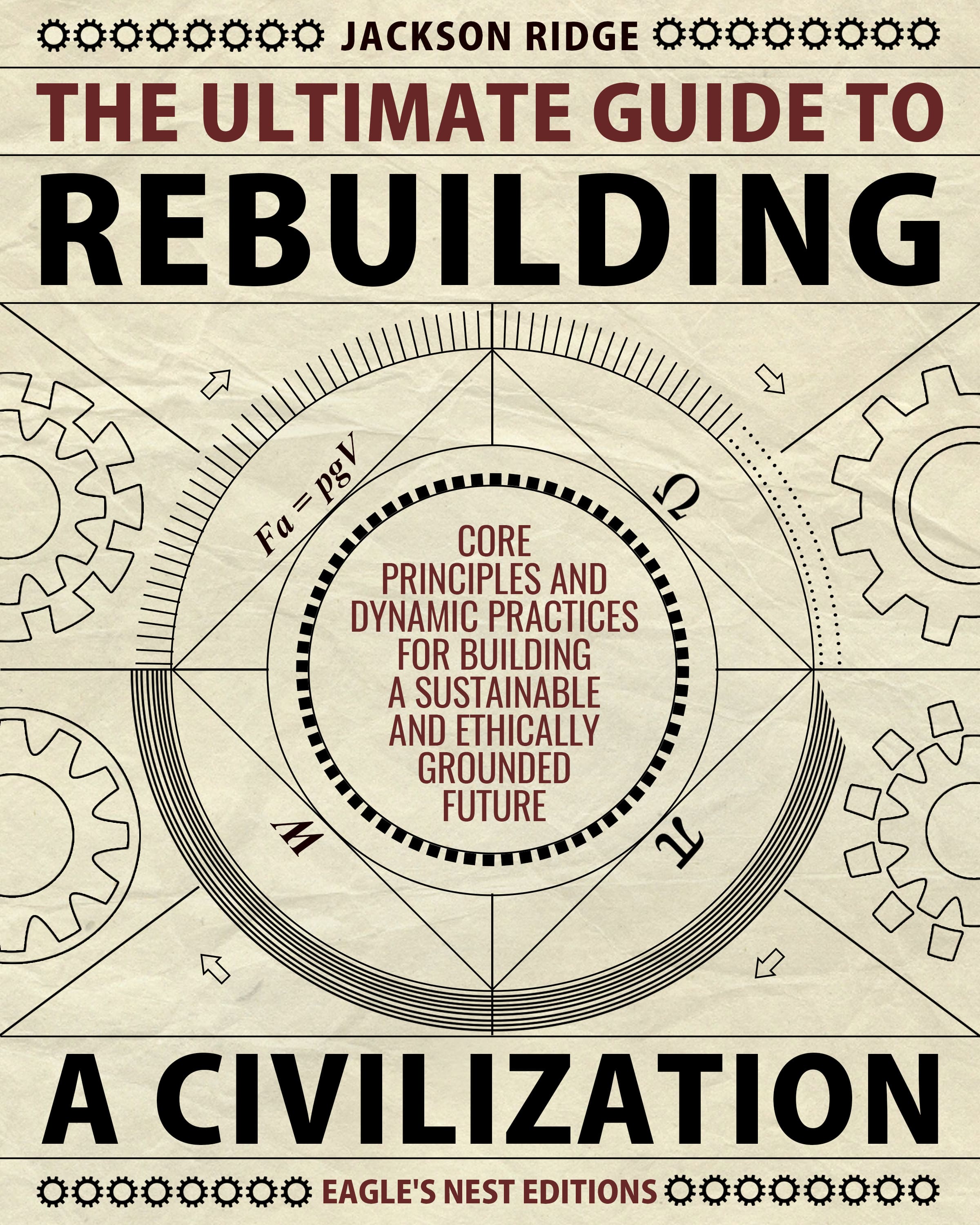 The Ultimate Guide to Rebuilding a Civilization: Dynamic Practices and Core Principles for Building a Sustainable and Ethically Grounded Future (Independent Living Series)