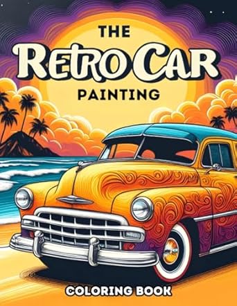 The Retro Car Painting Coloring book: Classic Wheels in Brush Strokes: A Vintage Car Coloring Journey for Mindfulness and Relaxation