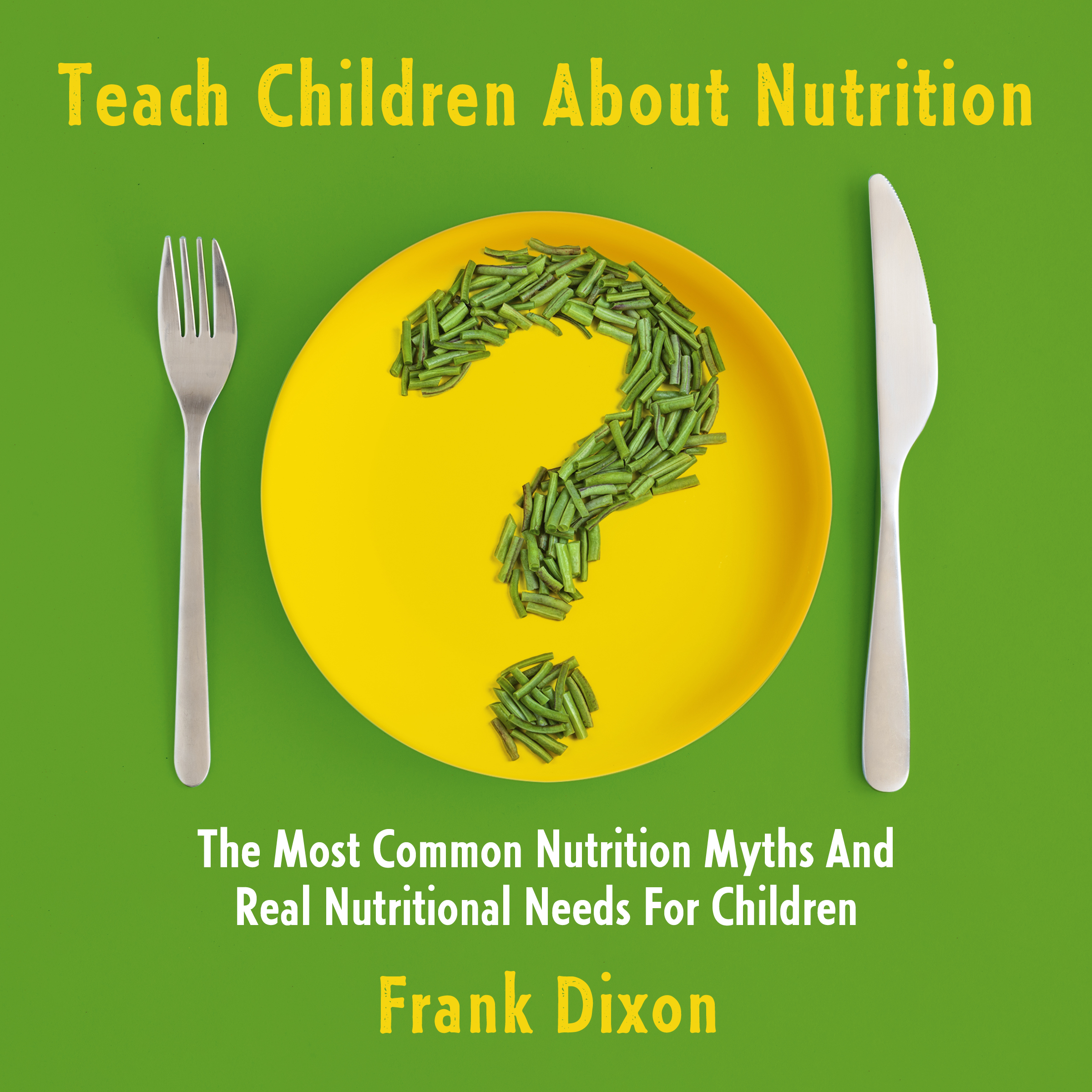Teach Children About Nutrition: The Most Common Nutrition Myths and Real Nutritional Needs for Children