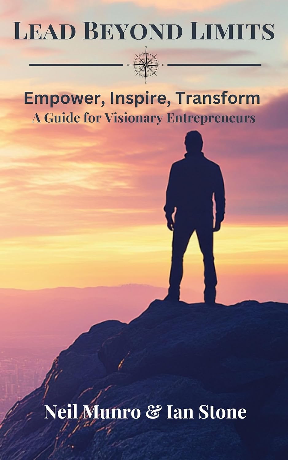 Lead Beyond Limits: Empower, Inspire, Transform – A Guide for Visionary Entrepreneurs (Business and Entrepreneurship)