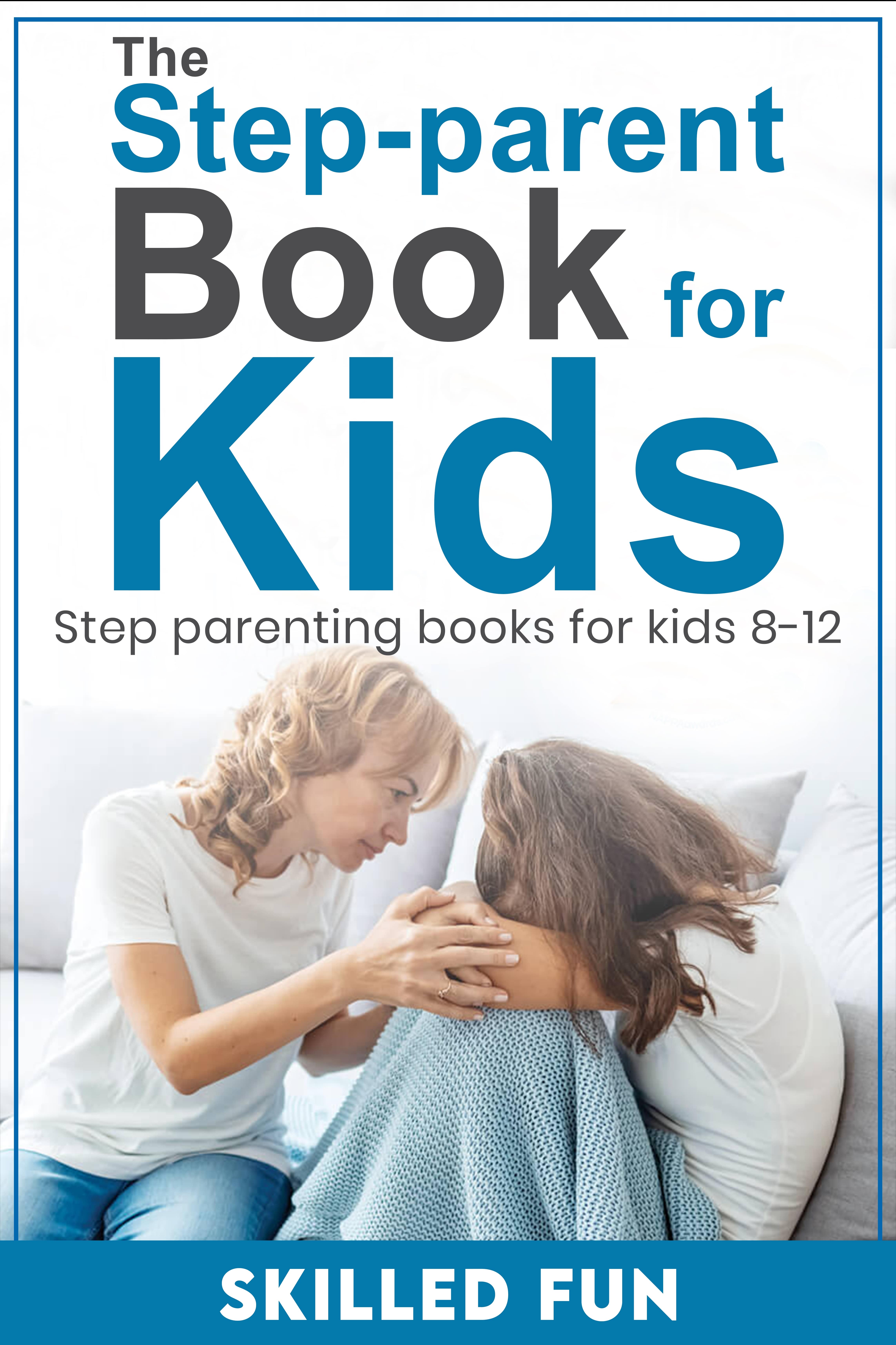The Essential Step Parent Books for Kids 8 to 12: Step-parenting Handbook for Kids