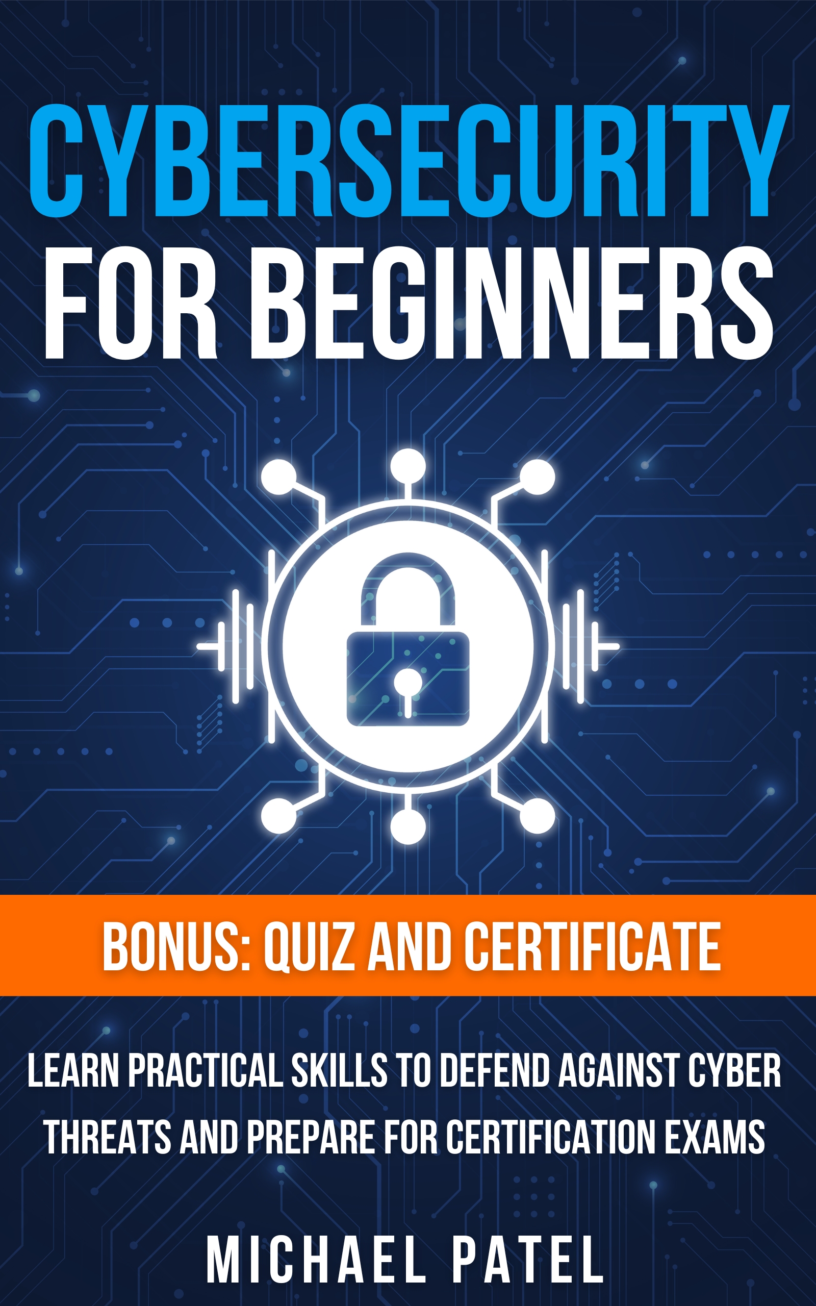 Cybersecurity for Beginners: Learn Practical Skills to Defend Against Cyber Threats and Prepare for Certification Exams