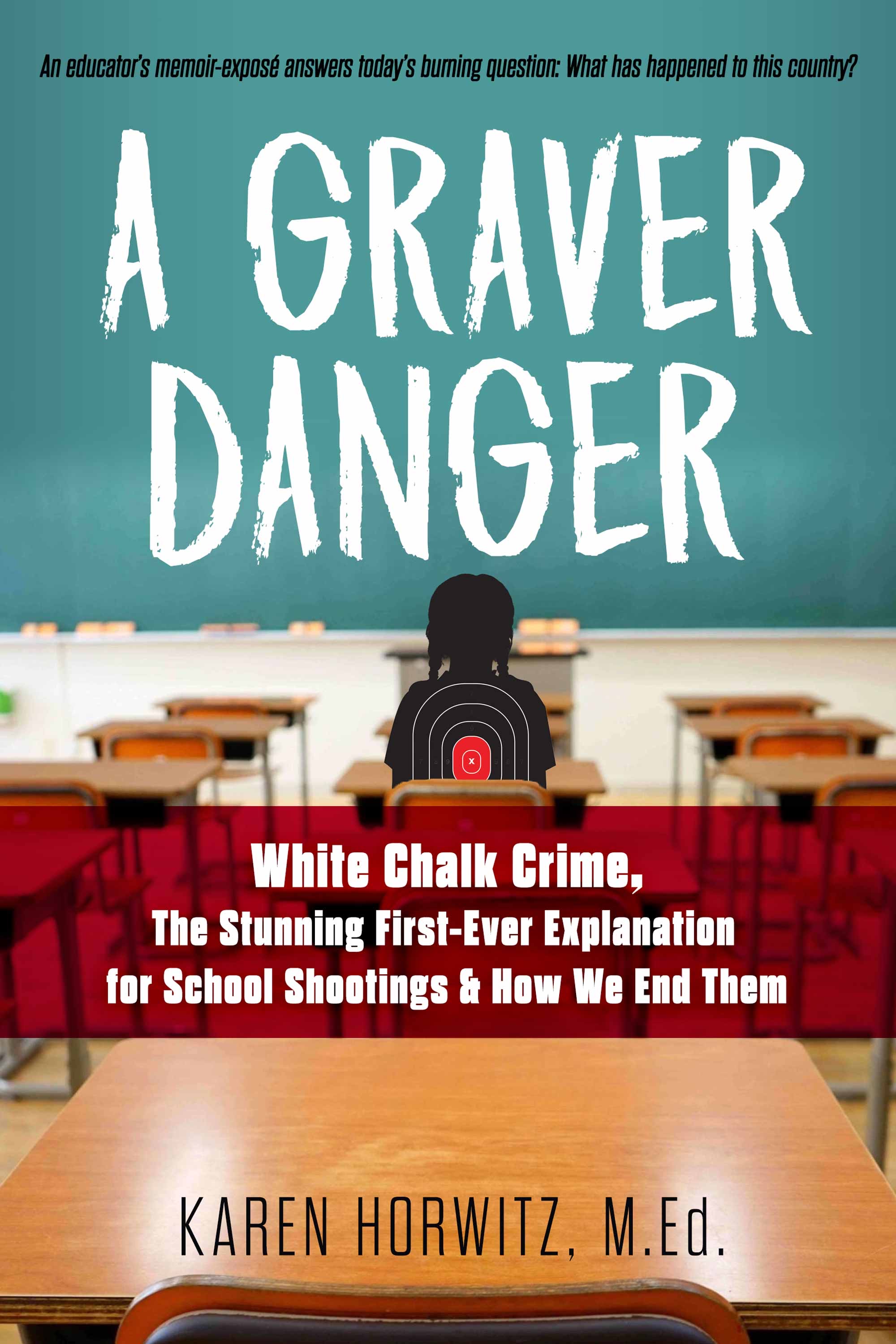 A Graver Danger: White Chalk Crime, The Stunning First-Ever Explanation for School Shootings & How We End Them 