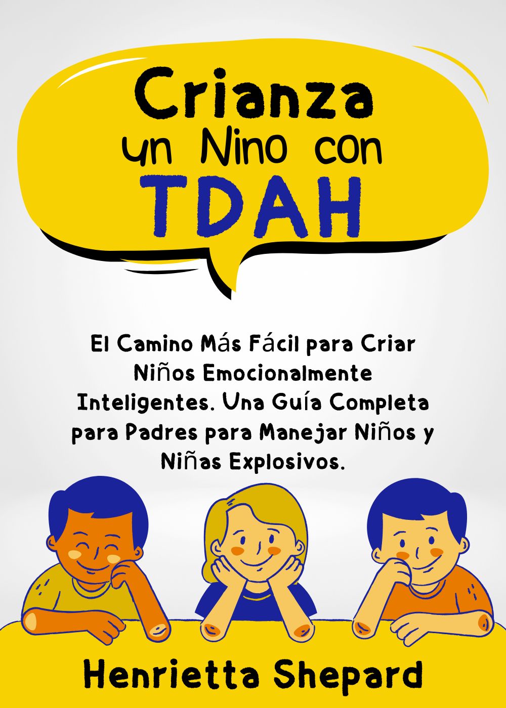 Crianza de un Niño con TDAH: El Camino Más Fácil para Criar Niños Emocionalmente Inteligentes. Una Guía Completa para Padres para Manejar Niños y Niñas Explosivos. 