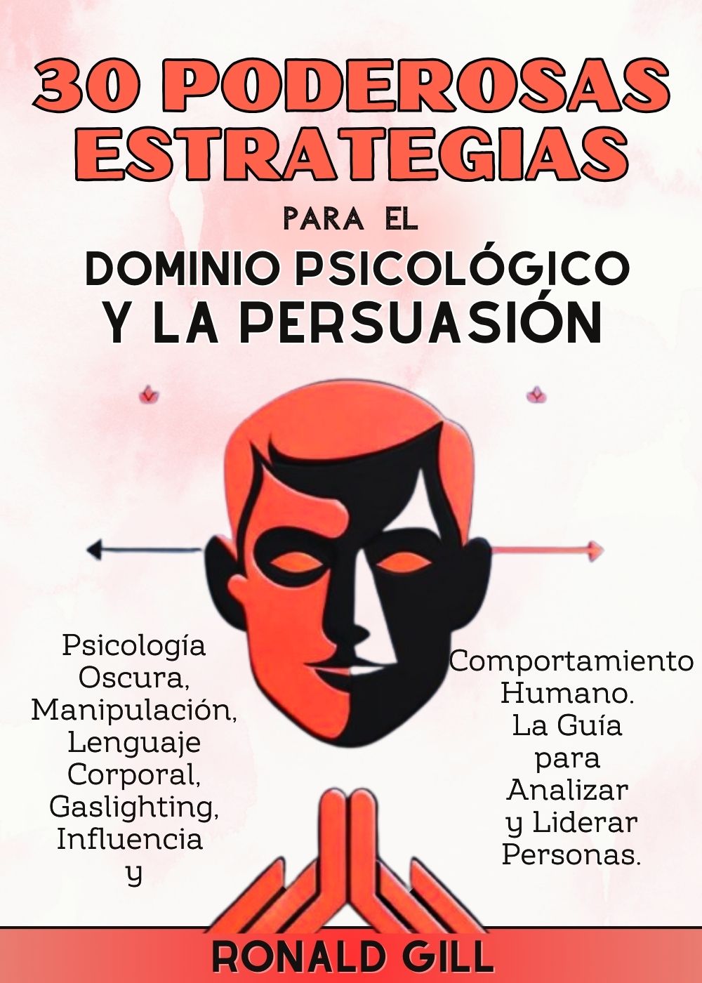 30 Poderosas Estrategias para el Dominio Psicológico y la Persuasión: Psicología Oscura, Manipulación, Lenguaje Corporal, Gaslighting e Influencia. La Guía para Liderar Personas. 