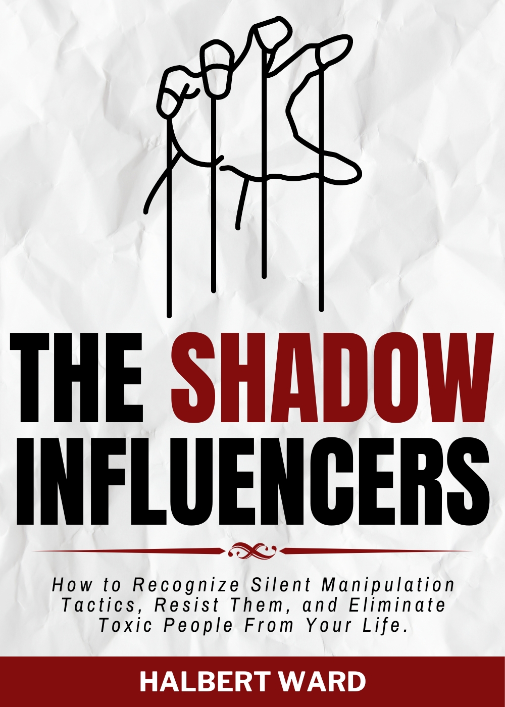 The Shadow Influencers: How to Recognize Silent Manipulation Tactics, Resist Them, and Eliminate Toxic People From Your Life.