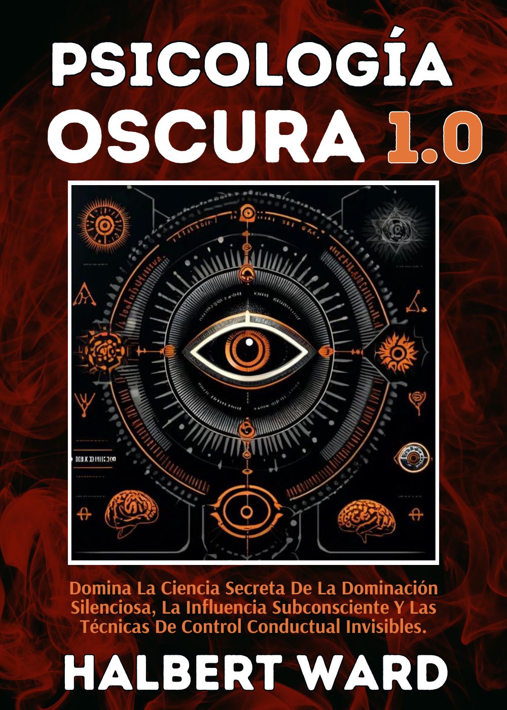 Psicología Oscura 1.0: Domina La Ciencia Secreta De La Dominación Silenciosa, La Influencia Subconsciente Y Las Técnicas De Control Conductual Invisibles.